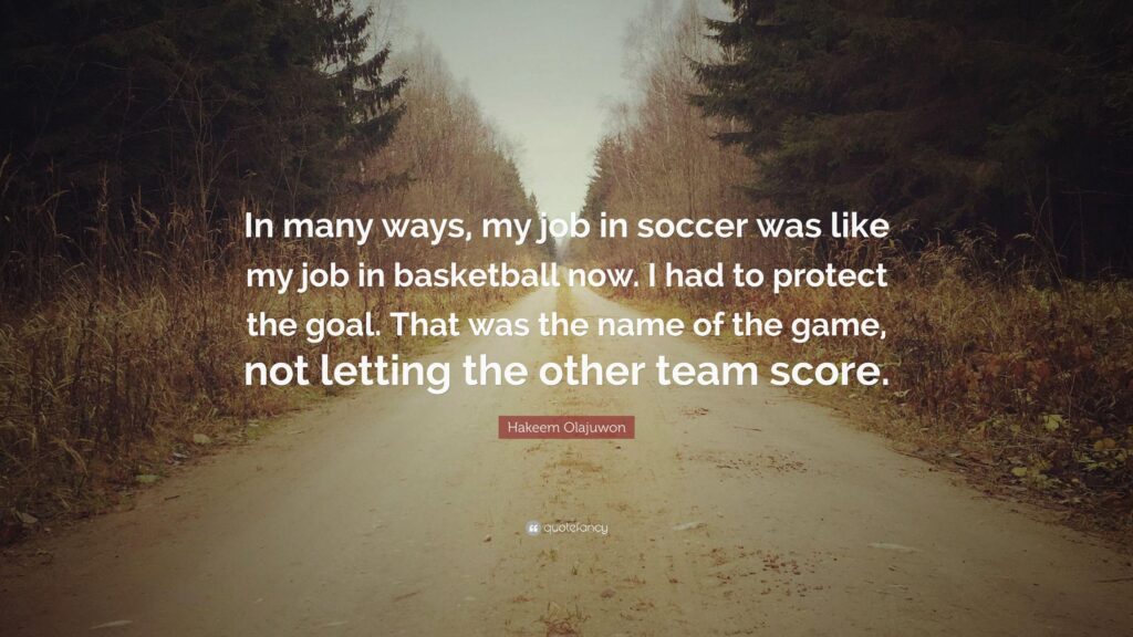 Hakeem Olajuwon Quote “In many ways, my job in soccer was like my