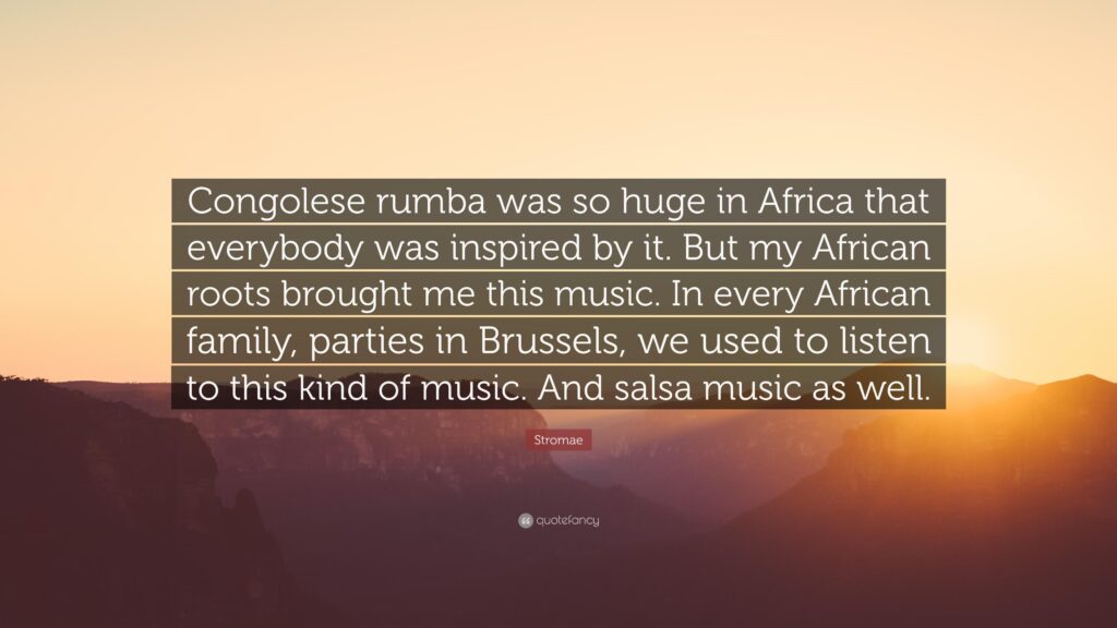 Stromae Quote “Congolese rumba was so huge in Africa that everybody