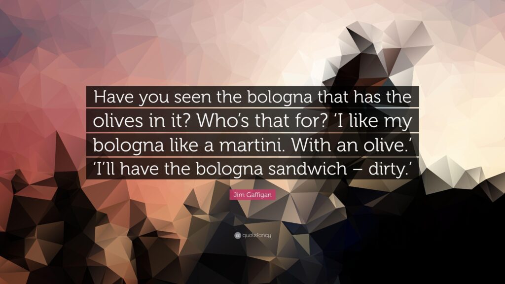Jim Gaffigan Quote “Have you seen the bologna that has the olives