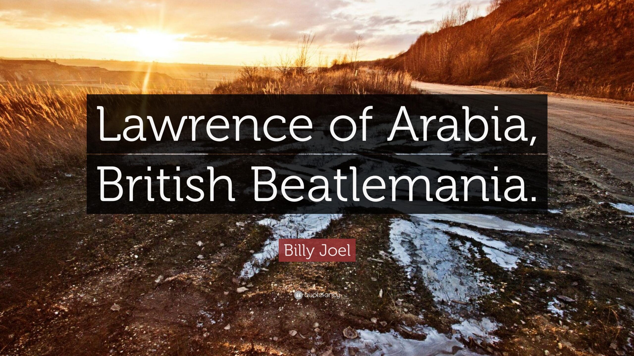 Billy Joel Quote “Lawrence of Arabia, British Beatlemania”