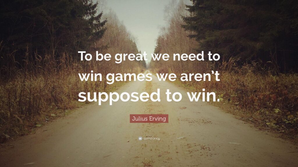 Julius Erving Quote “To be great we need to win games we aren’t