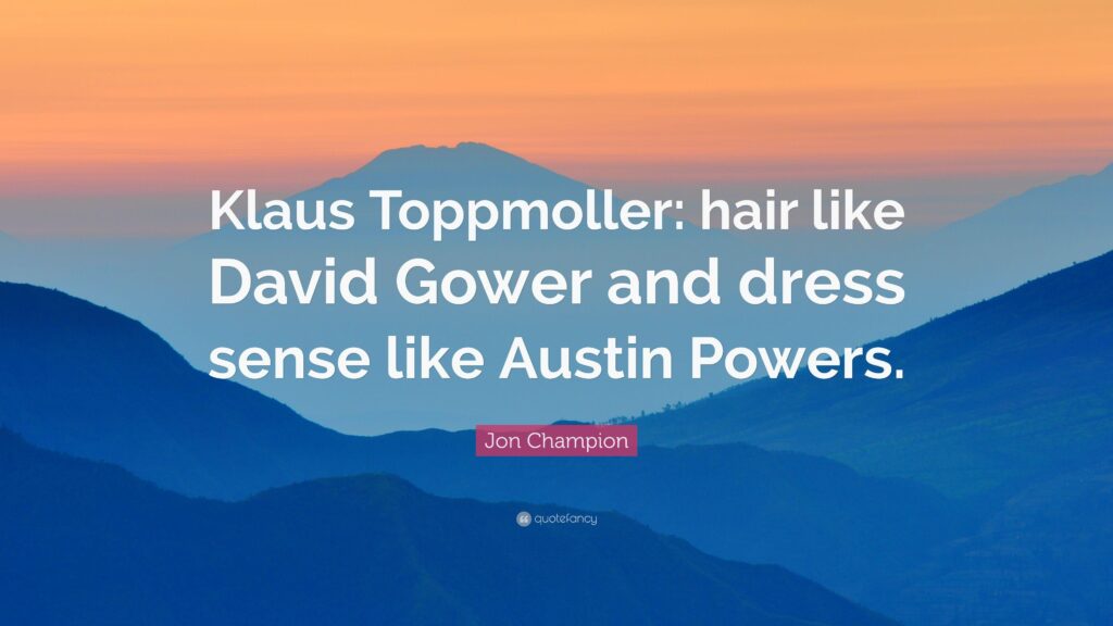Jon Champion Quote “Klaus Toppmoller hair like David Gower and