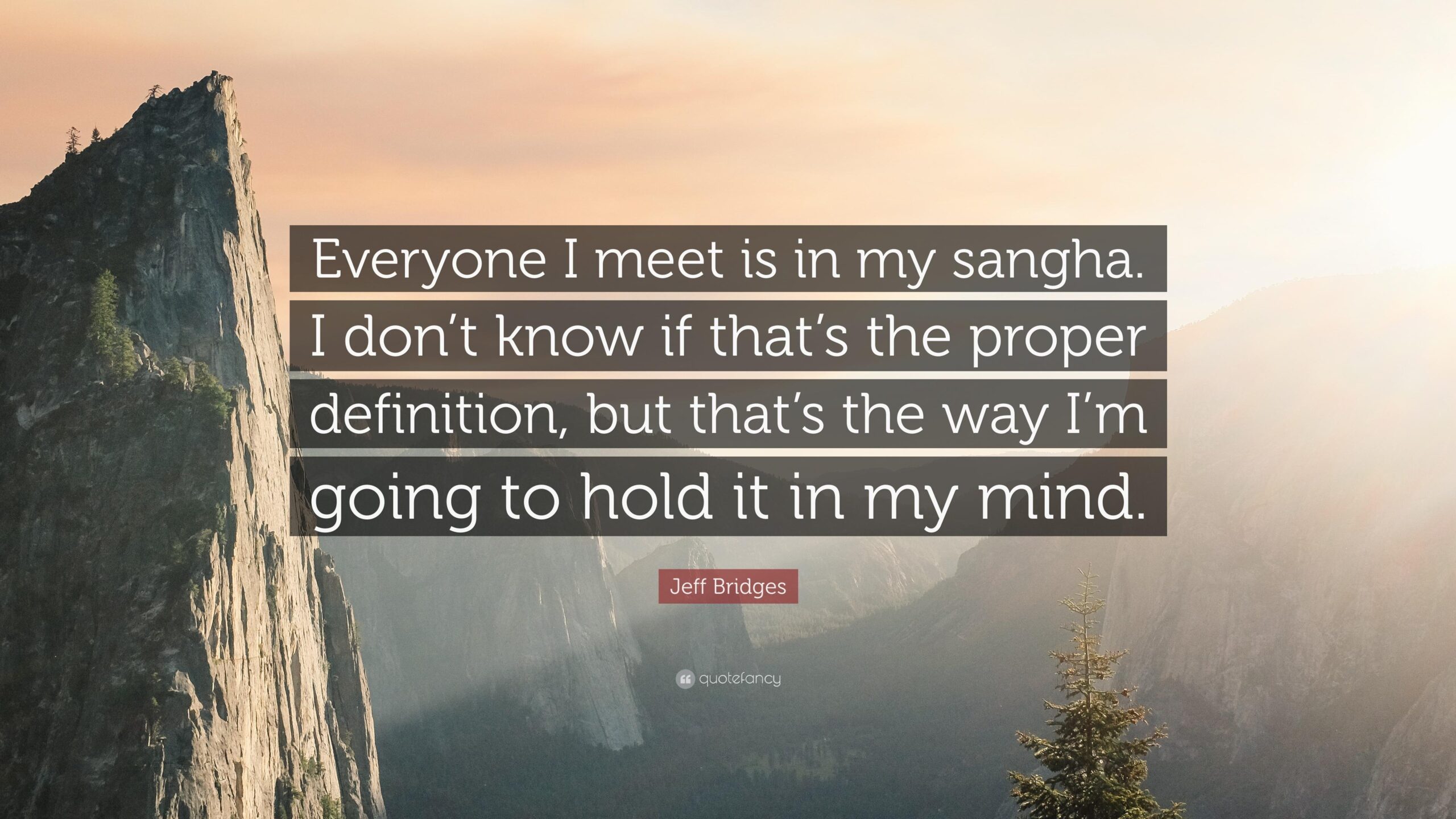 Jeff Bridges Quote “Everyone I meet is in my sangha I don’t know