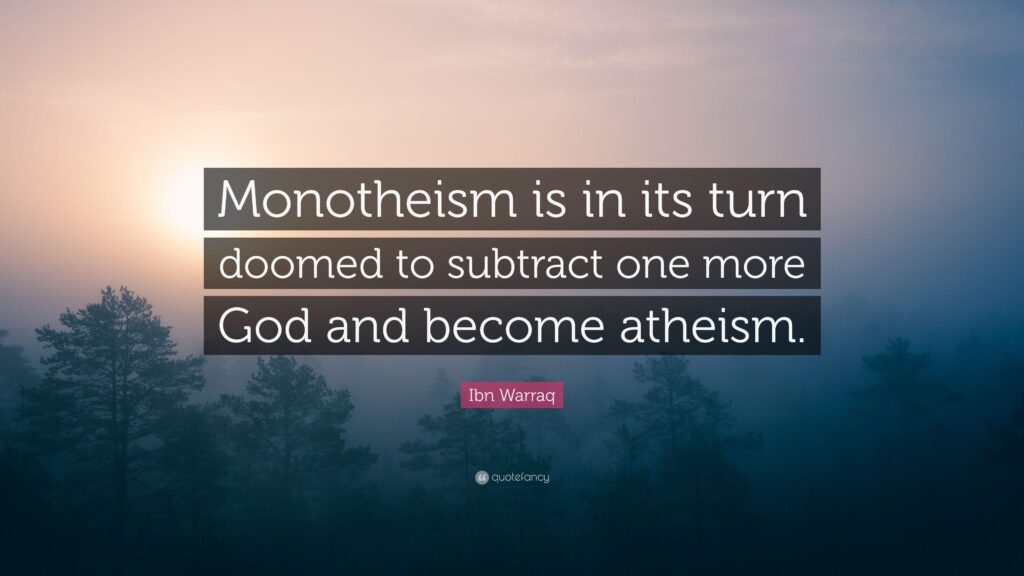 Ibn Warraq Quote “Monotheism is in its turn doomed to subtract one