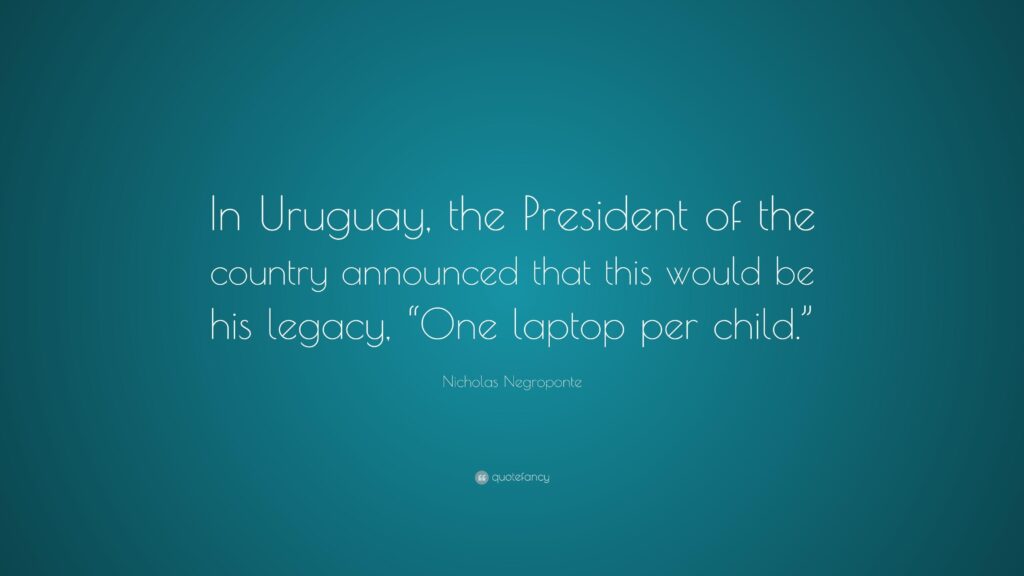 Nicholas Negroponte Quote “In Uruguay, the President of the