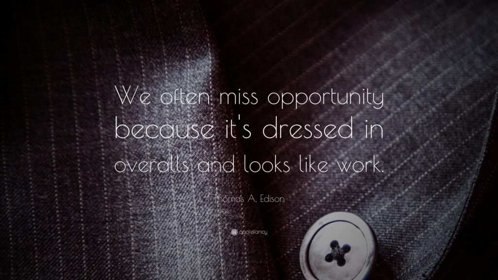 Thomas A Edison Quote “We often miss opportunity because it’s