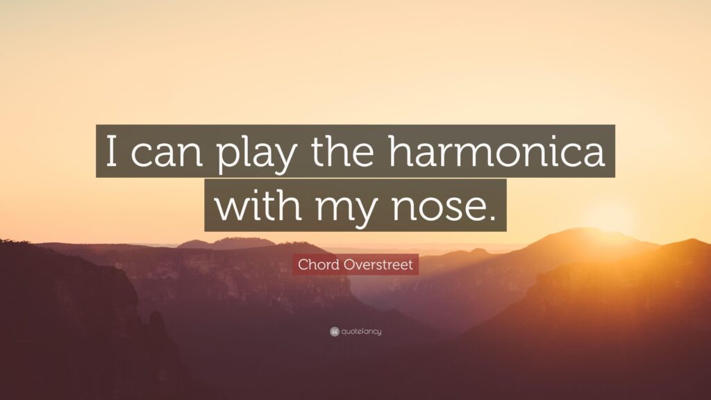 Chord Overstreet Quote “I can play the harmonica with my nose”