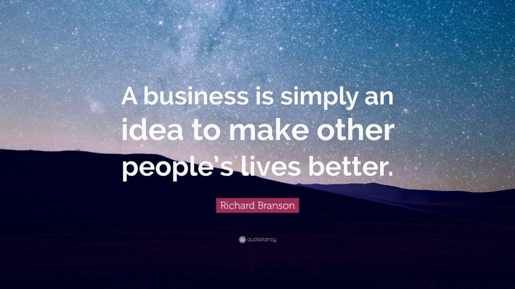 Richard Branson Quote “A business is simply an idea to make other