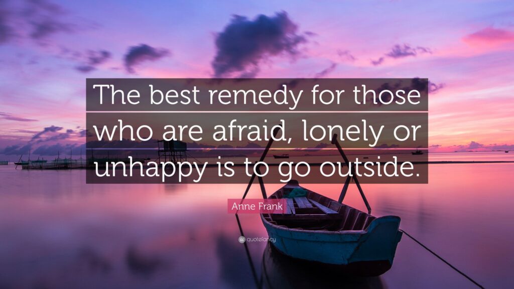 Anne Frank Quote “The best remedy for those who are afraid, lonely