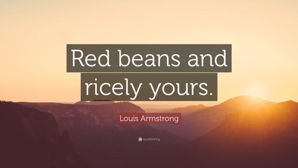 Louis Armstrong Quote “Red beans and ricely yours”