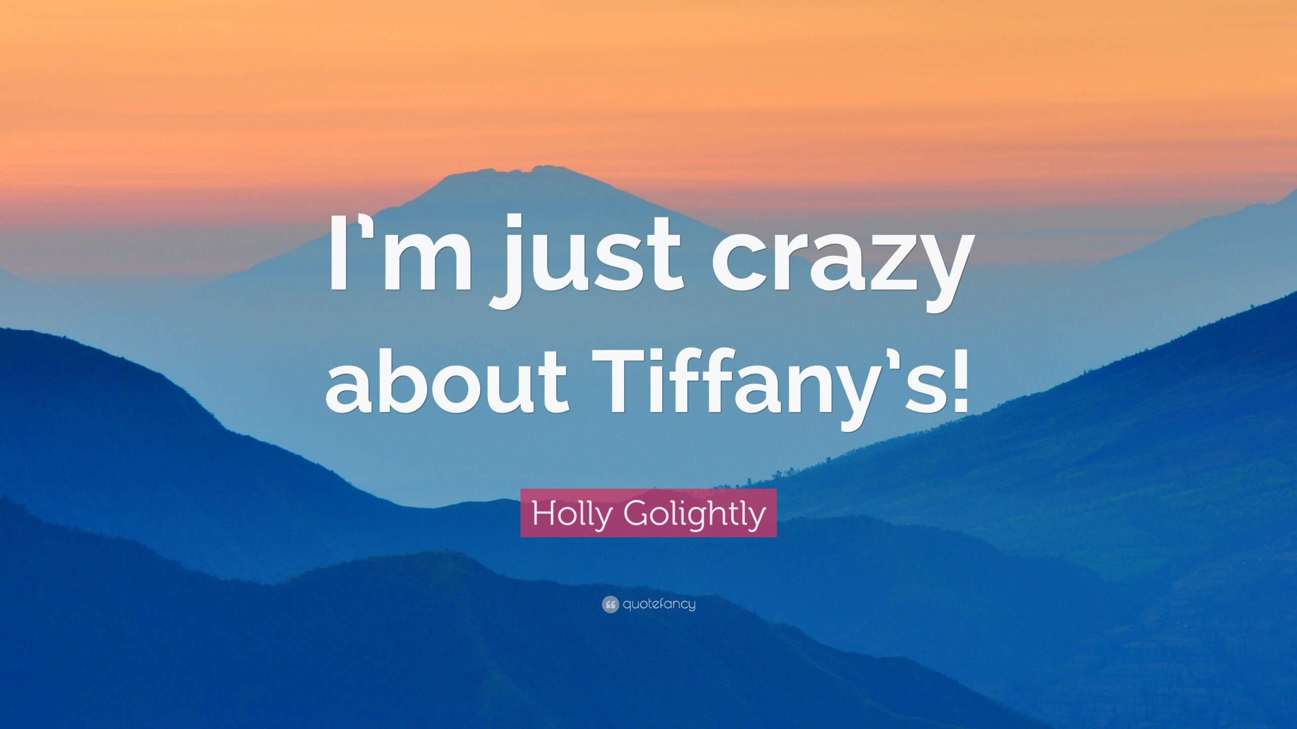 Holly Golightly Quote “I’m just crazy about Tiffany’s!”