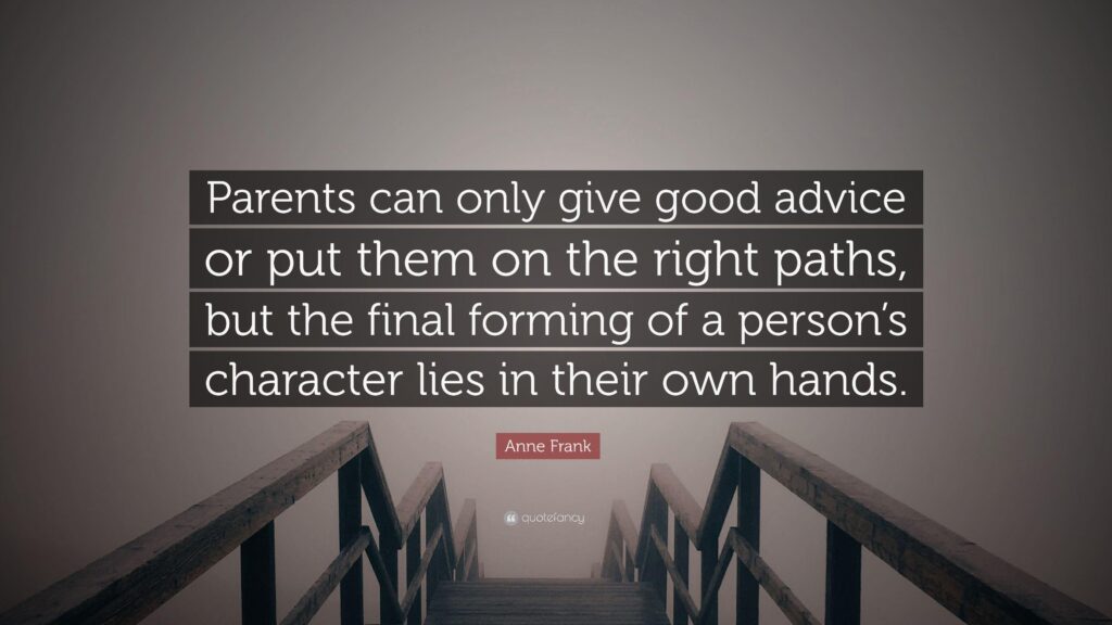 Anne Frank Quote “Parents can only give good advice or put them on