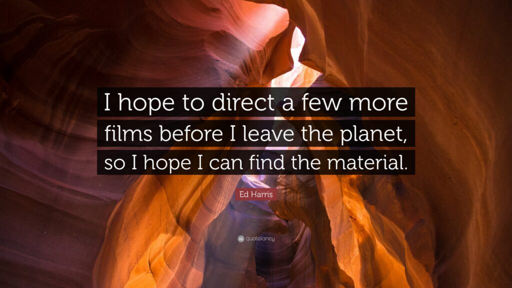 Ed Harris Quote “I hope to direct a few more films before I leave