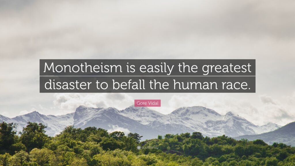 Gore Vidal Quote “Monotheism is easily the greatest disaster to
