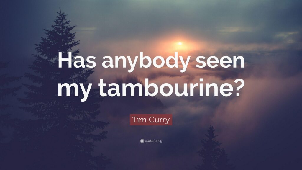 Tim Curry Quote “Has anybody seen my tambourine?”