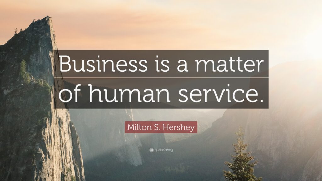 Milton S Hershey Quote “Business is a matter of human service”