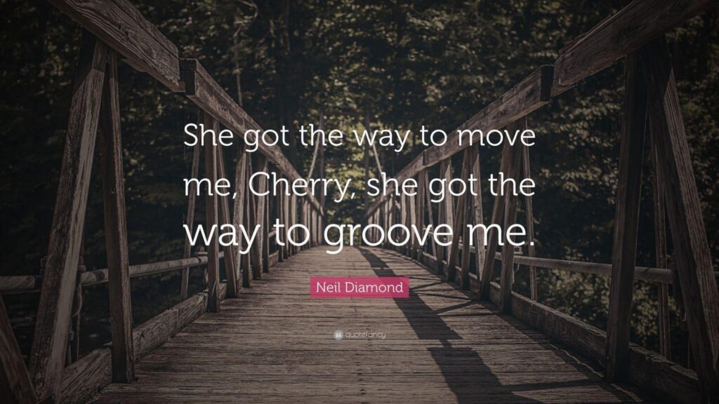 Neil Diamond Quote “She got the way to move me, Cherry, she got
