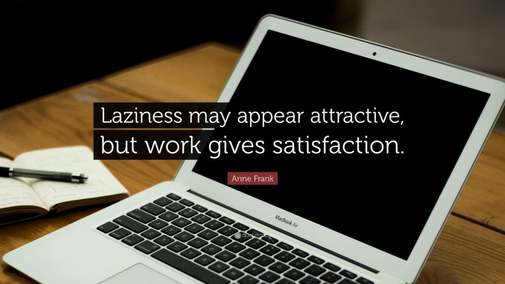 Anne Frank Quote “Laziness may appear attractive, but work gives