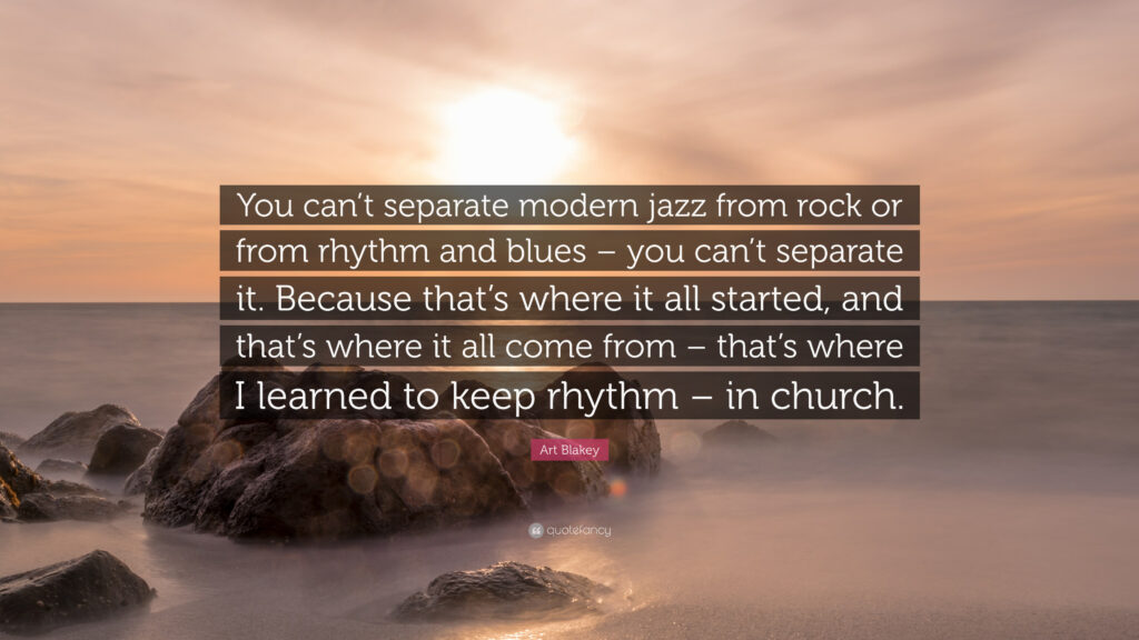 Art Blakey Quote “You can’t separate modern jazz from rock or from
