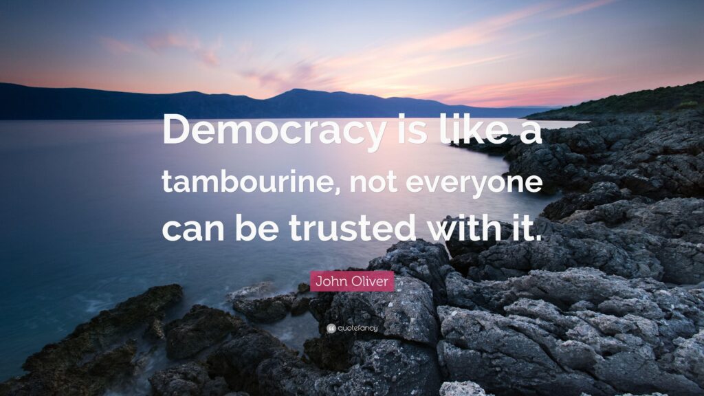 John Oliver Quote “Democracy is like a tambourine, not everyone can