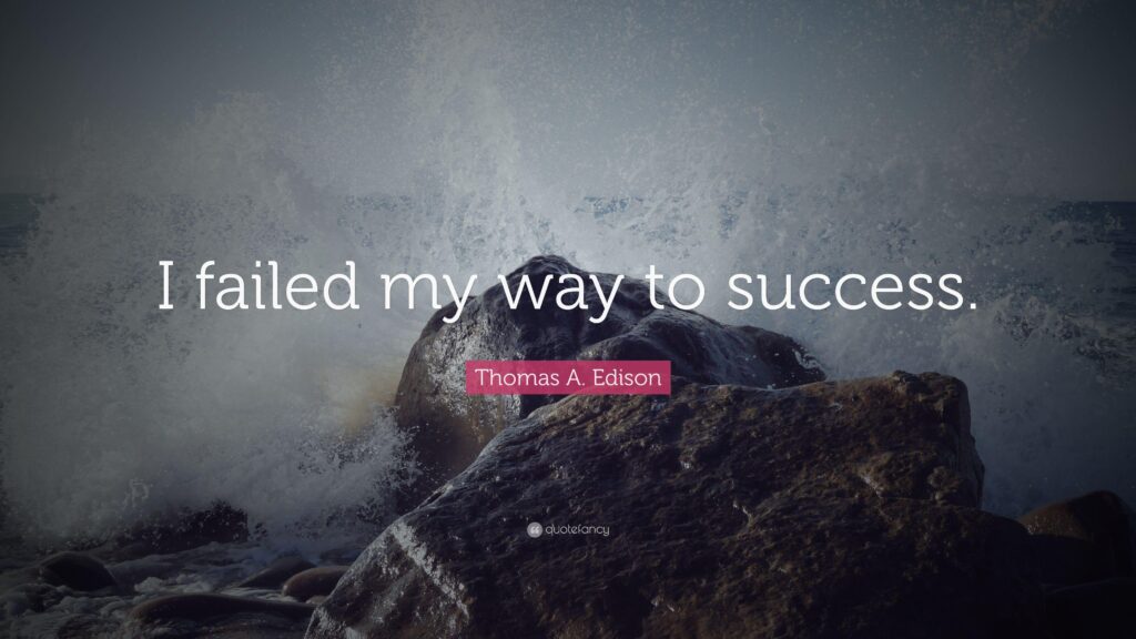 Thomas A Edison Quote “I failed my way to success”