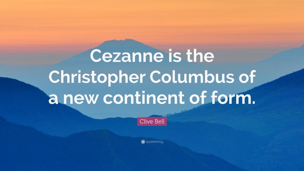 Clive Bell Quote “Cezanne is the Christopher Columbus of a new