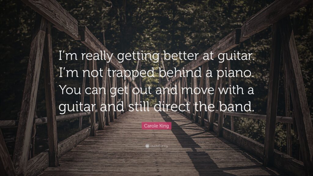 Carole King Quote “I’m really getting better at guitar I’m not