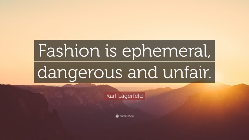 Karl Lagerfeld Quote “Fashion is ephemeral, dangerous and unfair