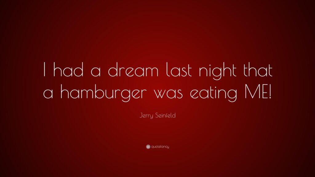 Jerry Seinfeld Quote “I had a dream last night that a hamburger