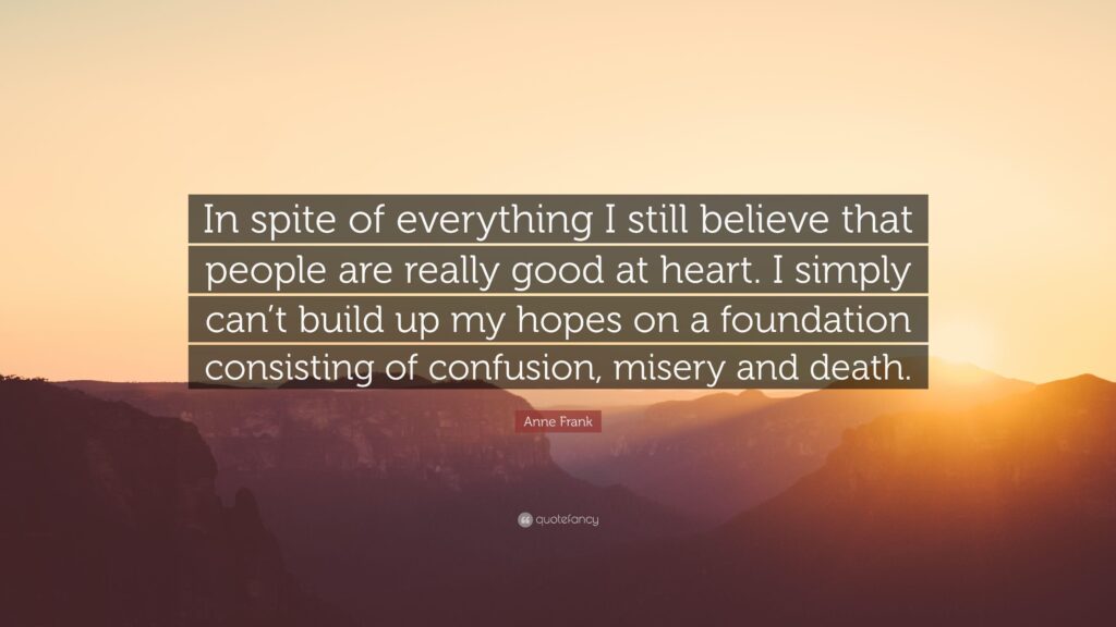Anne Frank Quote “In spite of everything I still believe that
