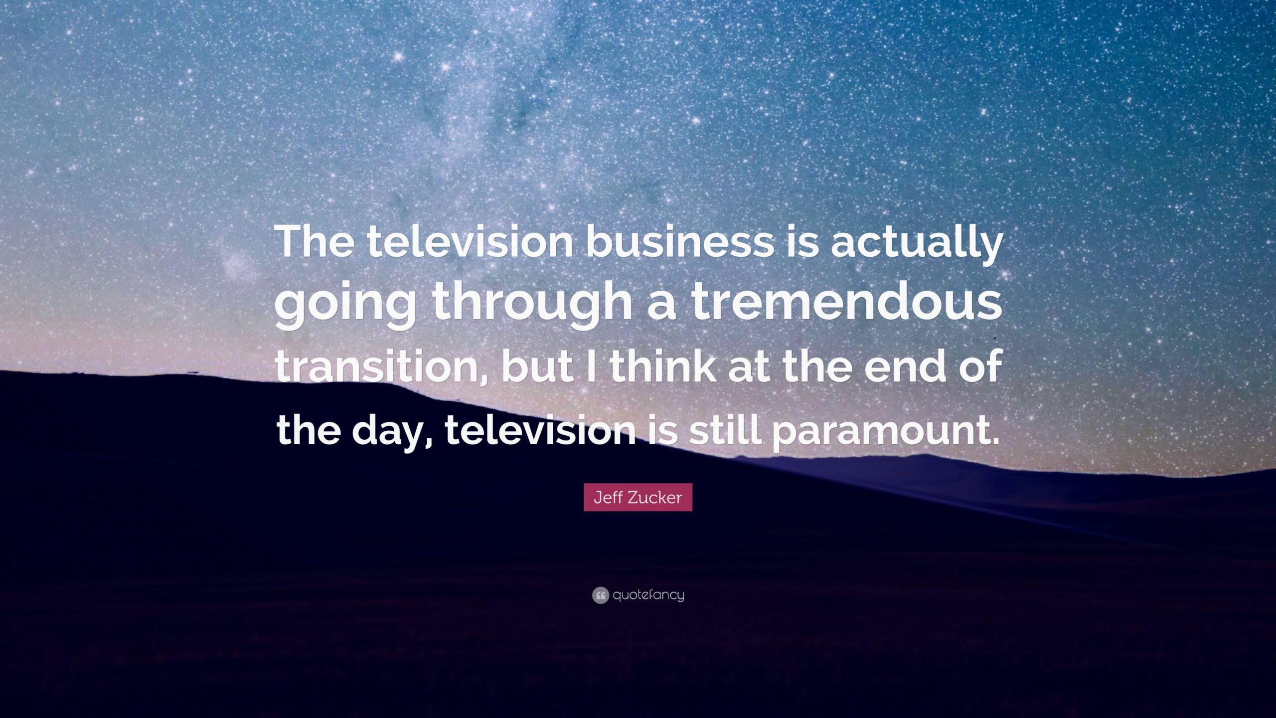 Jeff Zucker Quote “The television business is actually going