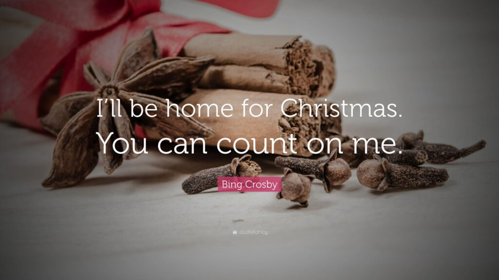 Bing Crosby Quote “I’ll be home for Christmas You can count on me