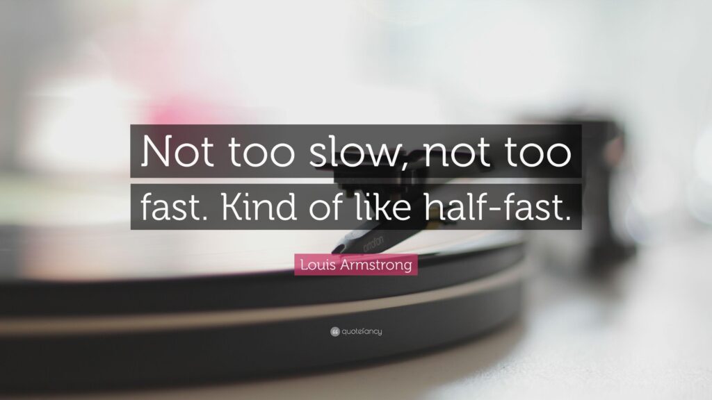 Louis Armstrong Quote “Not too slow, not too fast Kind of like