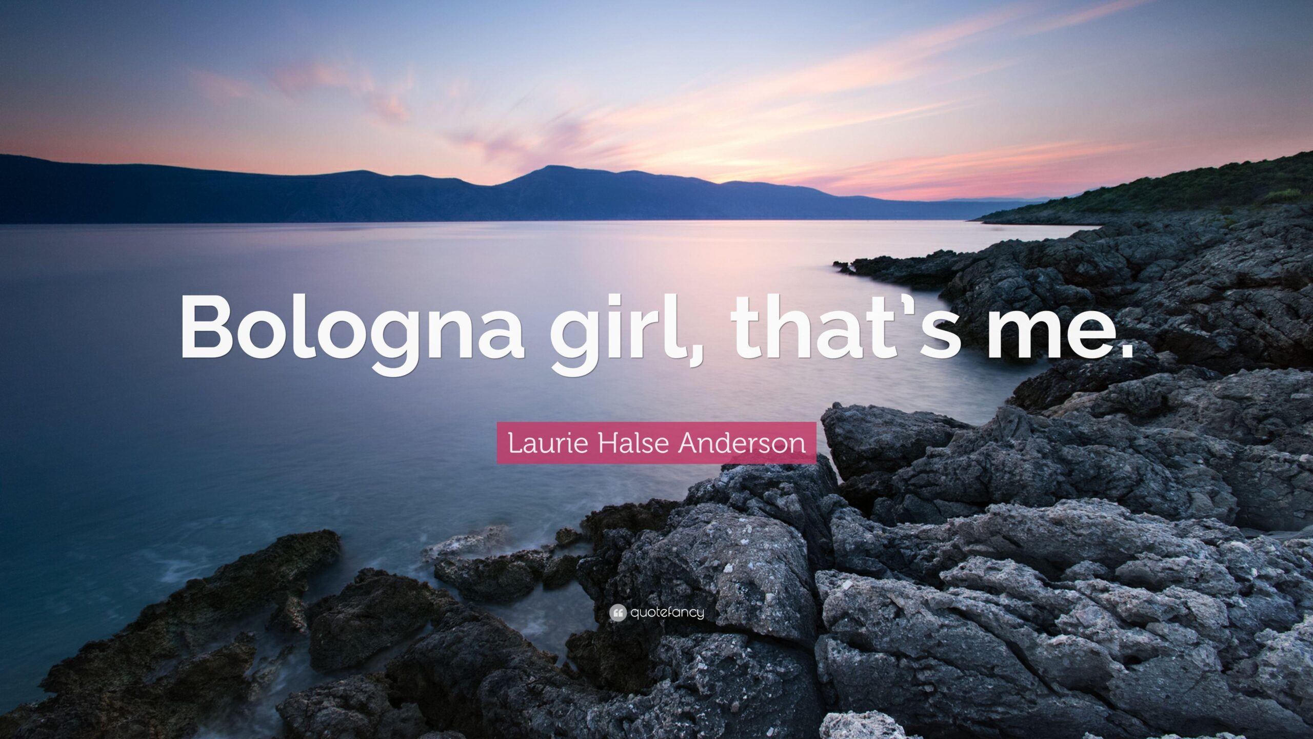 Laurie Halse Anderson Quote “Bologna girl, that’s me”