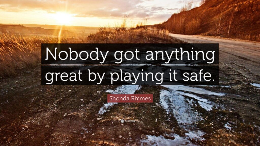 Shonda Rhimes Quote “Nobody got anything great by playing it safe