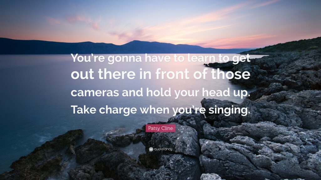 Patsy Cline Quote “You’re gonna have to learn to get out there in