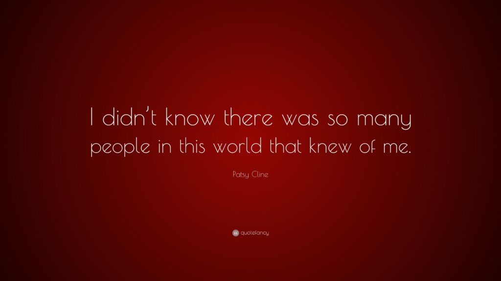 Patsy Cline Quote “I didn’t know there was so many people in this