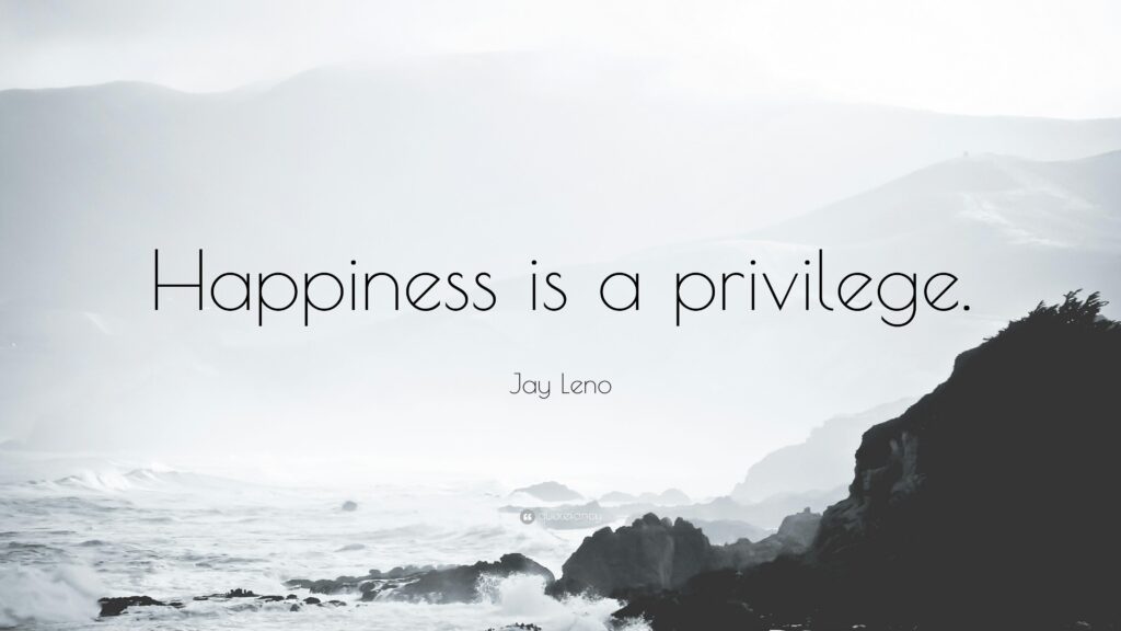 Jay Leno Quote “Happiness is a privilege”