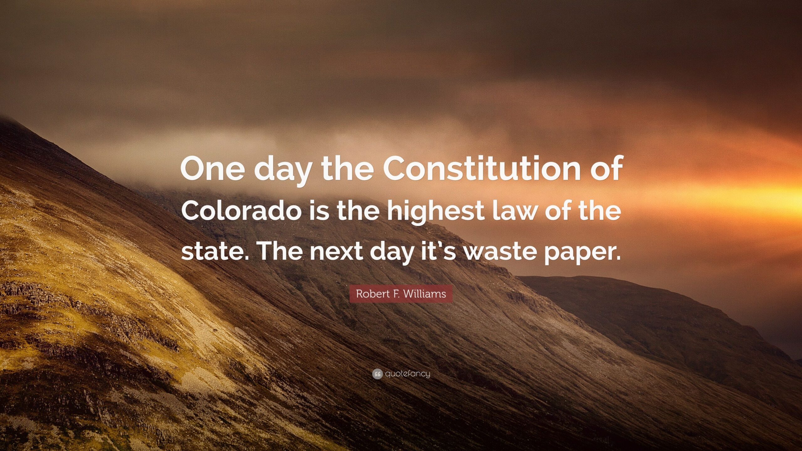 Robert F Williams Quote “One day the Constitution of Colorado is